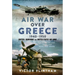 Air War Over Greece 1940-1950: British, Dominions and United States Air Arms