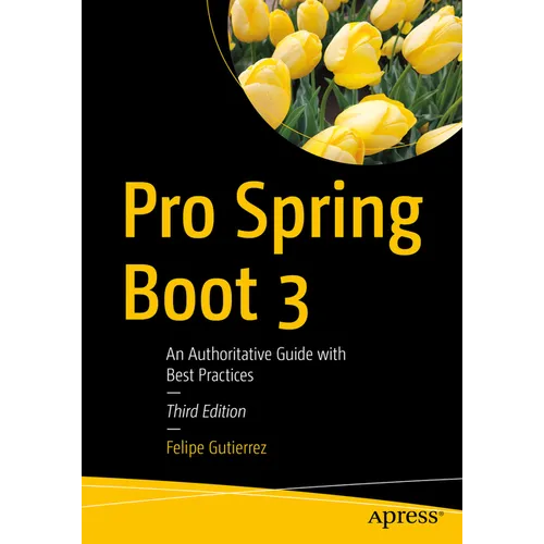 Pro Spring Boot 3: An Authoritative Guide with Best Practices