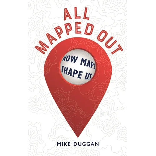 All Mapped Out: How Maps Shape Us