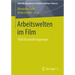 Arbeitswelten Im Film: 1920/30 Und Die Gegenwart