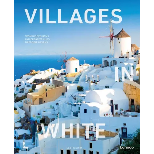 Villages in White: From Hidden Gems and Creative Hubs to Foodie Havens