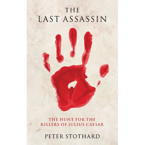 The Last Assassin: The Hunt for the Killers of Julius Caesar