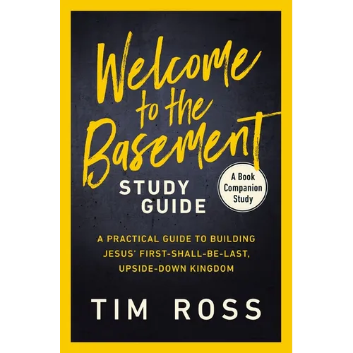 Welcome to the Basement Study Guide: A Practical Guide to Building Jesus' First-Shall-Be-Last, Upside-Down Kingdom