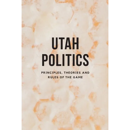 Utah Politics: Principles, Theories and Rules of the Game