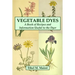 Vegetable Dyes: A Book of Recipes and Information Useful to the Dyer