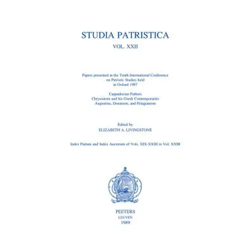Studia Patristica. Vol. XXII - Cappadocian Fathers, Chrysostom and His Greek Contemporaries, Augustine, Donatism and Pelagianism