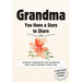 Grandma, You Have a Story to Share: Stories, Memories and Moments That Have Shaped Your Life