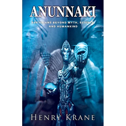 Anunnaki: Reptilians Beyond Myth, Science and Humankind