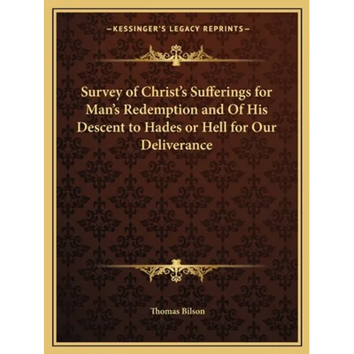 Survey of Christ's Sufferings for Man's Redemption and Of His Descent to Hades or Hell for Our Deliverance