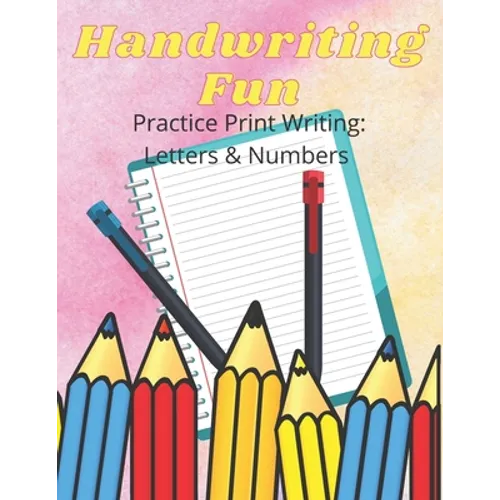 Handwriting Fun: Practice Print Writing: Letters and Numbers
