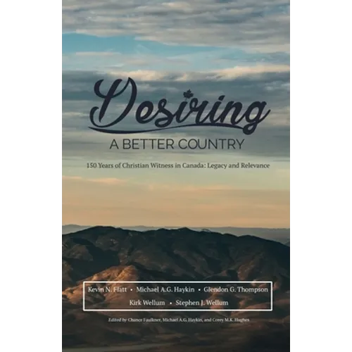 Desiring A Better Country: 150 years of Christian Witness in Canada: Legacy & Relevance