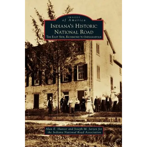 Indiana's Historic National Road: The East Side, Richmond to Indianapolis