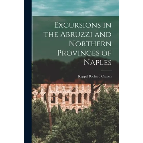 Excursions in the Abruzzi and Northern Provinces of Naples [microform]