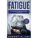 Fatigue: How to be Free of Fatigue, Chronic Fatigue or Adrenal Fatigue and Cure it Forever without Resorting to Harmful Meds
