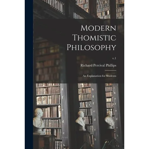 Modern Thomistic Philosophy: an Explanation for Students; v.1
