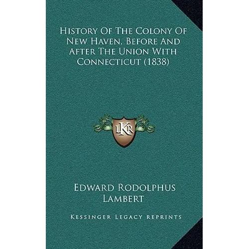 History Of The Colony Of New Haven, Before And After The Union With Connecticut (1838)