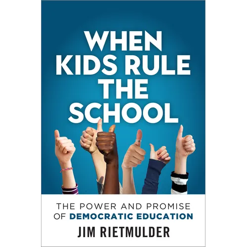 When Kids Rule the School: The Power and Promise of Democratic Education