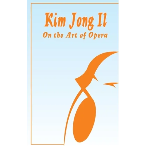 Kim Jong Il On The Art of Opera: Talk to Creative Workers in the Field of Art and Literature September 4-6, 1974
