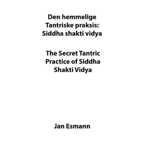 The Secret Tantric Practice of Siddha Shakti Vidya: Den Hemmelige Tantriske Praksis Siddha Shakti Vidya