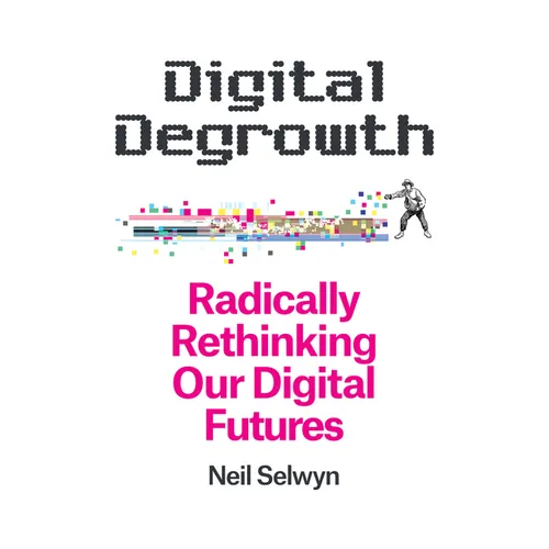 Digital Degrowth: Radically Rethinking Our Digital Futures