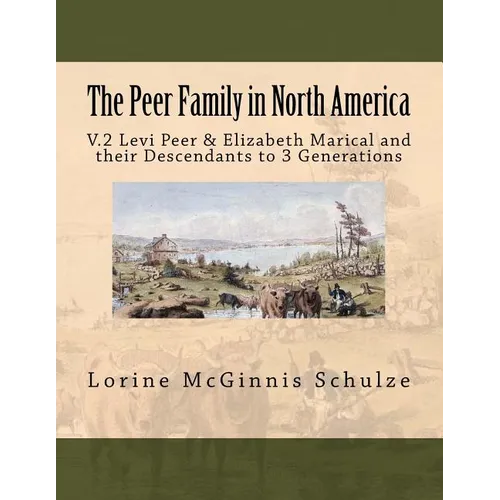 The Peer Family in North America: V.2 Levi Peer & Elizabeth Marical and their Descendants to 3 Generations