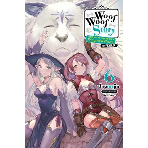 Woof Woof Story: I Told You to Turn Me Into a Pampered Pooch, Not Fenrir!, Vol. 6 (Light Novel): Volume 6