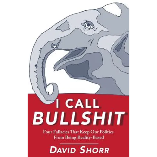 I Call Bullshit: Four Fallacies That Keep Our Politics From Being Reality-Based