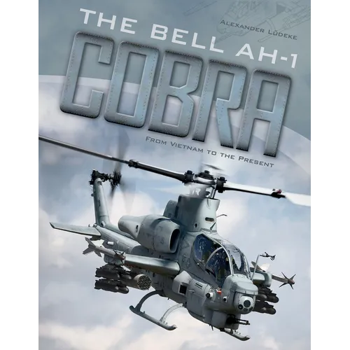 The Bell AH-1 Cobra: From Vietnam to the Present - Hardcover