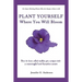 Plant Yourself Where You Will Bloom: How to Turn What Makes You Unique Into a Meaningful and Lucrative Career