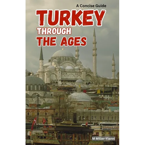 Turkey Through the Ages: A Concise Guide
