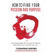 How to Find Your Passion and Purpose: Four Easy Steps to Discover A Job You Want and Live the Life You Love