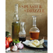 A Splash and a Drizzle...: Getting the Most Out of Oil and Vinegar in Your Kitchen