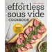 The Effortless Sous Vide Cookbook: 140 Recipes for Crafting Restaurant-Quality Meals Every Day