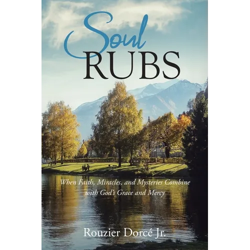 Soul Rubs: When Faith, Miracles, and Mysteries Combine with God's Grace and Mercy