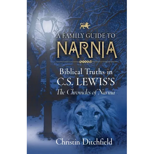 A Family Guide to Narnia: Biblical Truths in C.S. Lewis's the Chronicles of Narnia