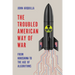 The Troubled American Way of War: From Hiroshima to the Age of Algorithms