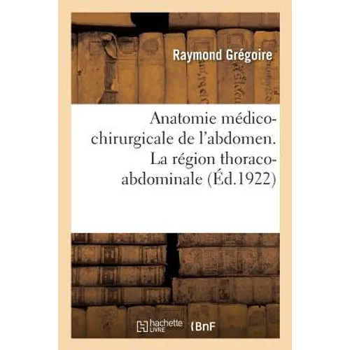 Anatomie Médico-Chirurgicale de l'Abdomen. La Région Thoraco-Abdominale