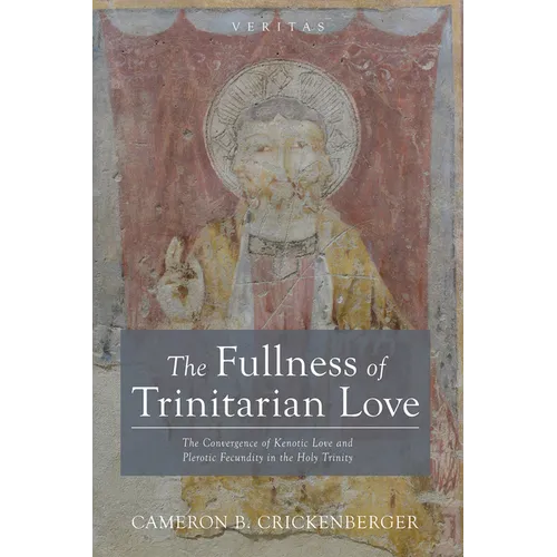 The Fullness of Trinitarian Love: The Convergence of Kenotic Love and Plerotic Fecundity in the Holy Trinity