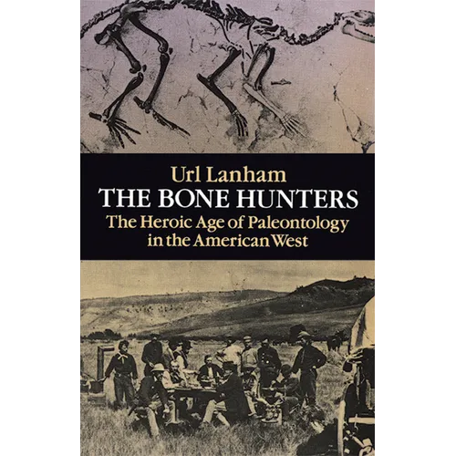 The Bone Hunters: The Heroic Age of Paleontology in the American West