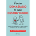 Pensar Demasiado te está Destruyendo: Te cambiará la vida. 5 Pasos para Desintoxicar tu Mente y Mejorar tu Vida Dia a Dia. Solo el 1% lo Hace.