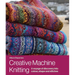 Creative Machine Knitting: A Voyage of Discovery Into Colour, Shape and Stitches
