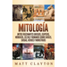 Mitología: Mitos fascinantes griegos, egipcios, nórdicos, celtas y romanos sobre dioses, diosas, héroes y monstruos