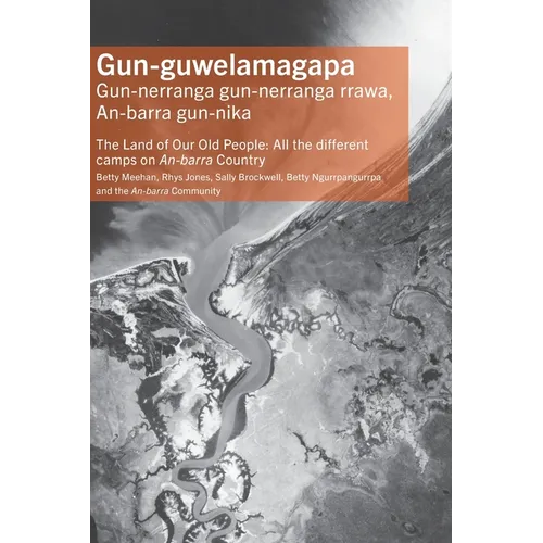 Gun-guwelamagapa: The Land of Our Old People: All the different camps on An-barra Country