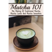 Matcha 101: The Making Of Traditional Matcha, Matcha Lattes And Matcha Smoothies: Different Types Of Green Tea
