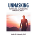 Unmasking: Toward Authentic Masculinity