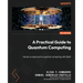 A Practical Guide to Quantum Computing: Hands-on approach to quantum computing with Qiskit
