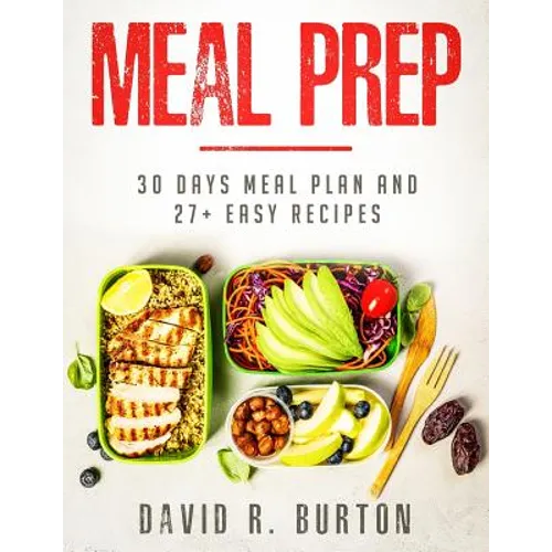 Meal Prep: A Complete Meal Prep Cookbook With 30 Days Meal Plan For Weight Loss And 27+ Easy, Packable Recipes