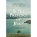 In the Presence of Jesus: A 40-Day Guide to the Intimacy with God You've Always Wanted