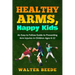 Healthy Arms, Happy Kids: An Easy-to-Follow Guide to preventing arm injuries in children ages 6-12.