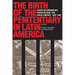 The Birth of the Penitentiary in Latin America: Essays on Criminology, Prison Reform, and Social Control, 1830-1940